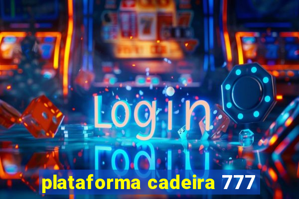 plataforma cadeira 777